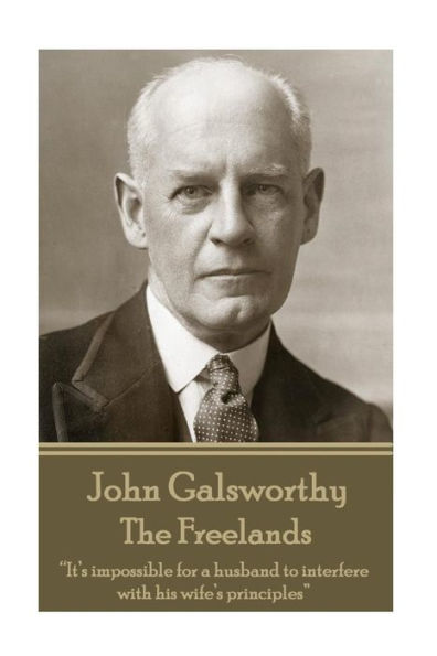 John Galsworthy - The Freelands: "It's impossible for a husband to interfere with his wife's principles"