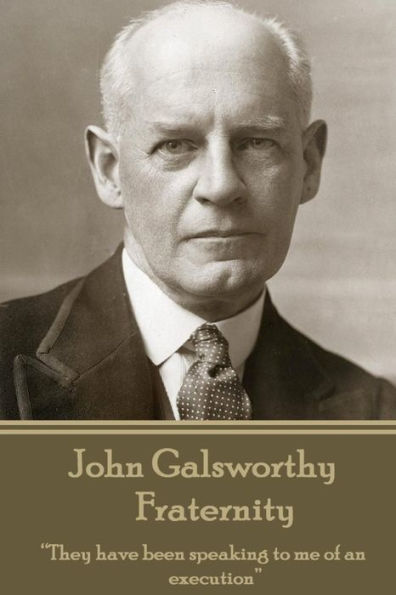 John Galsworthy - Fraternity: "They have been speaking to me of an execution"