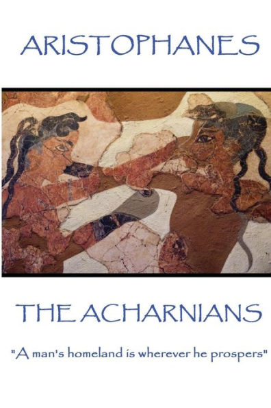 Aristophanes - The Acharnians: "A man's homeland is wherever he prospers"