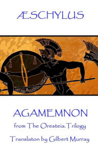 Title: Æschylus - Agamemnon: from The Oresteia Trilogy. Translaton by Gilbert Murray, Author: Gilbert Murray