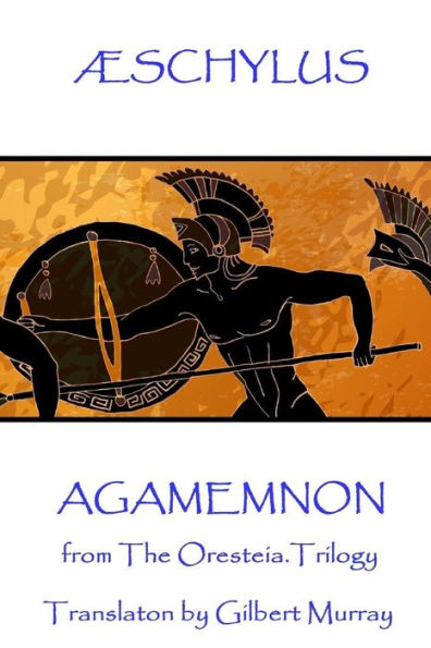 Æschylus - Agamemnon: from The Oresteia Trilogy. Translaton by Gilbert Murray