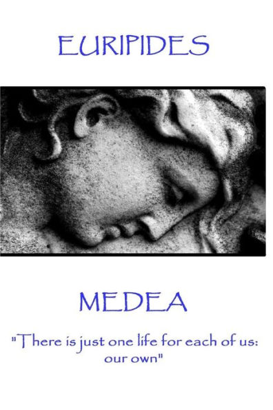 Euripides - Medea: "There is just one life for each of us: our own"