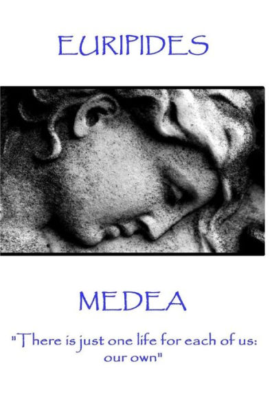 Euripides - Medea: There is just one life for each of us: our own