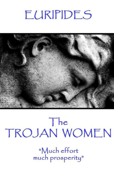 Euripides - The Trojan Women: "Much effort, much prosperity"