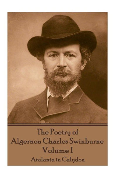 The Poetry of Algernon Charles Swinburne - Volume I: Atalanta in Calydon