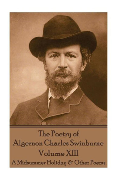 The Poetry of Algernon Charles Swinburne - Volume XIII: A Midsummer Holiday & Other Poems