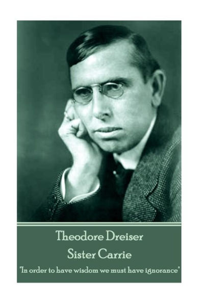 Theodore Dreiser - Sister Carrie: "In order to have wisdom we must have ignorance"