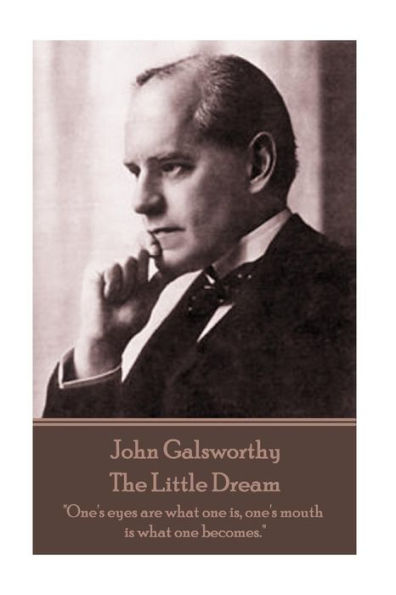 John Galsworthy - The Little Dream: "One's eyes are what one is, one's mouth is what one becomes."