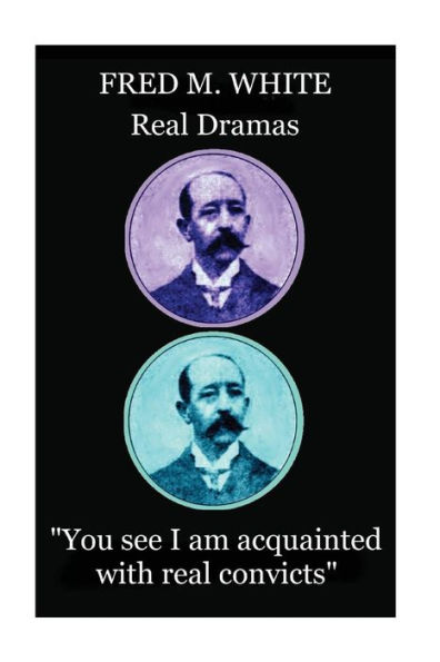 Fred M. White - Real Dramas: "You see I am acquainted with real convicts"