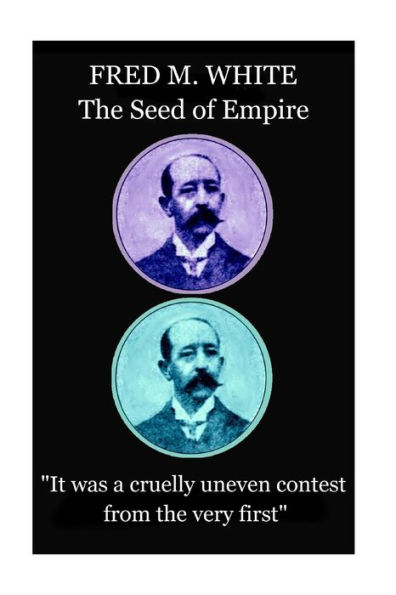 Fred M. White - The Seed of Empire: "It was a cruelly uneven contest from the very first"