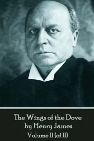 Title: The Wings of the Dove by Henry James - Volume II (of II), Author: Henry James