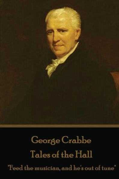 George Crabbe - Tales of the Hall: "Feed the musician, and he's out of tune"