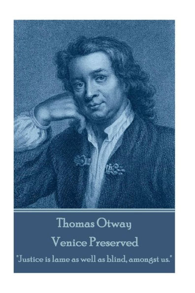 Thomas Otway - Venice Preserved: "Justice is lame as well as blind, amongst us."