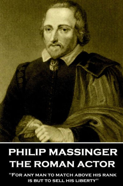 Philip Massinger - The Roman Actor: "For any man to match above his rank is but to sell his liberty"