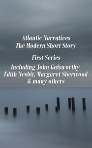 Title: Atlantic Narratives - The Modern Short Story - First Series, Author: John Galsworthy