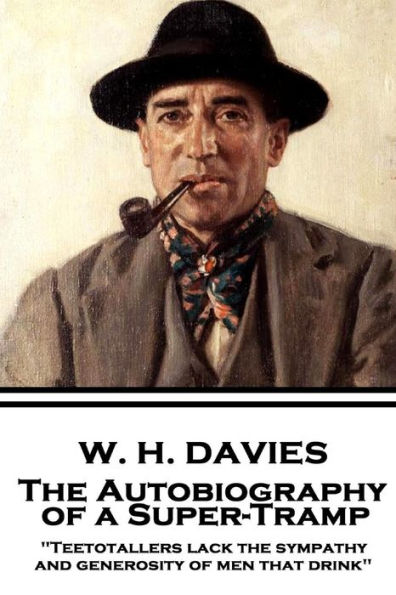 W. H. Davies - The Autobiography of a Super-Tramp: "Teetotallers lack the sympathy and generosity of men that drink"