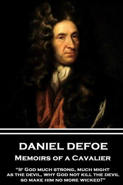 Daniel Defoe - Memoirs of a Cavalier: "If God much strong, might, as the devil, why not kill so make him no more wicked?"