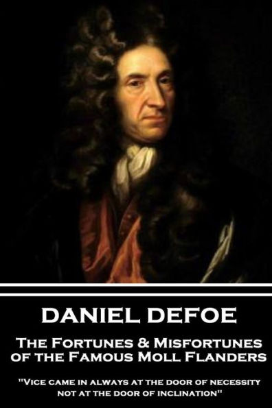 Daniel Defoe - The Fortunes & Misfortunes of the Famous Moll Flanders: "Vice came in always at the door of necessity, not at the door of inclination"