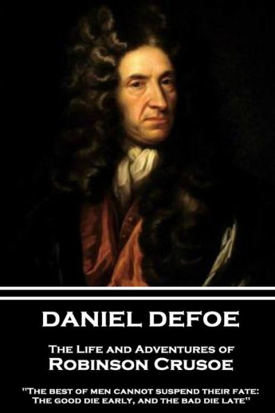 Daniel Defoe - The Life and Adventures of Robinson Crusoe: "The best of men cannot suspend their fate: The good die early, and the bad die late"