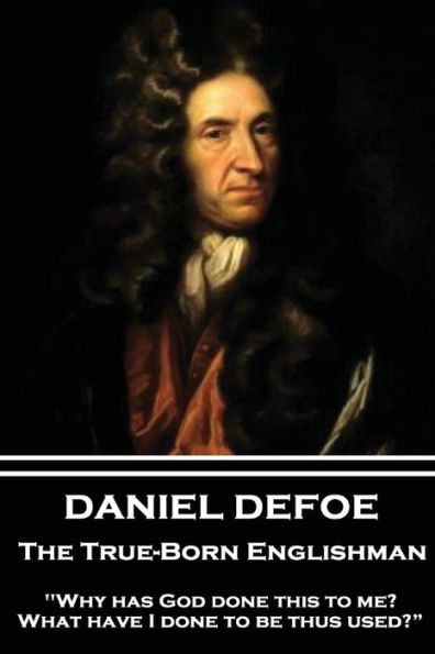 Daniel Defoe - The True-Born Englishman: "Why has God done this to me? What have I done to be thus used?"