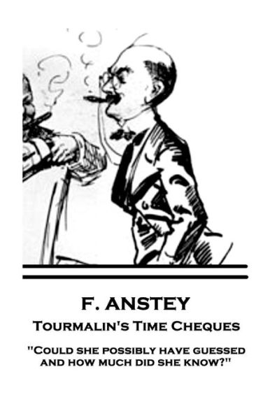 F. Anstey - Tourmalin's Time Cheques: "Could she possibly have guessed, and how much did she know?"