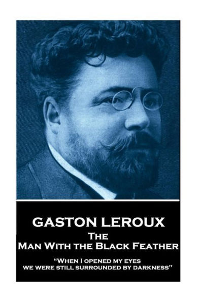 Gaston Leroux - The Man With the Black Feather: "When I opened my eyes, we were still surrounded by darkness"