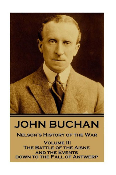 John Buchan - Nelson's History of the War - Volume III (of XXIV): The Battle of the Aisne and the Events down to the Fall of Antwerp.