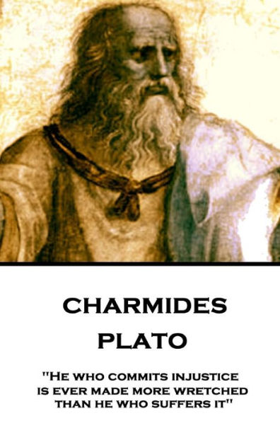 Plato - Charmides: "He who commits injustice is ever made more wretched than he who suffers it"