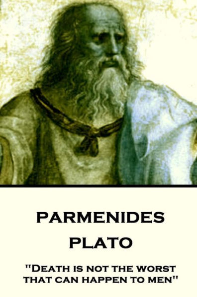 Plato - Parmenides: "Death is not the worst that can happen to men"