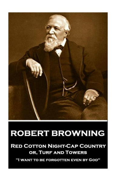 Robert Browning - Red Cotton Night-Cap Country or, Turf and Towers: "I want to be forgotten even by God"