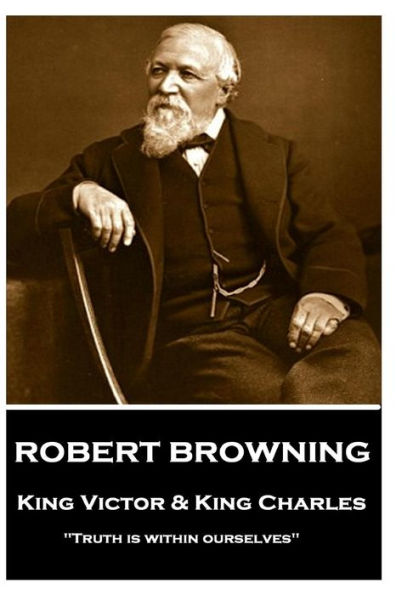 Robert Browning - King Victor and King Charles: "Truth is within ourselves"