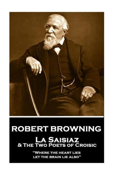 Robert Browning - La Saisiaz & The Two Poets of Croisic: "Where the heart lies, let the brain lie also"