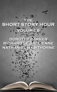 Title: The Short Story Hour - Volume 6, Author: Dorothy Parker