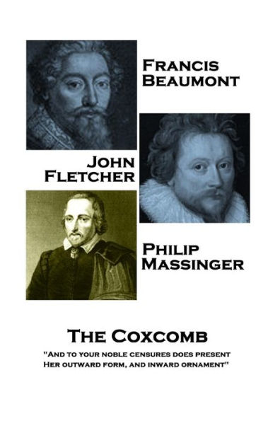 Francis Beaumont, JohnFletcher & Philip Massinger - The Coxcomb: "And to your noble censures does present, Her outward form, and inward ornament"