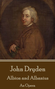 Title: Albion and Albanius: An Opera, Author: John Dryden