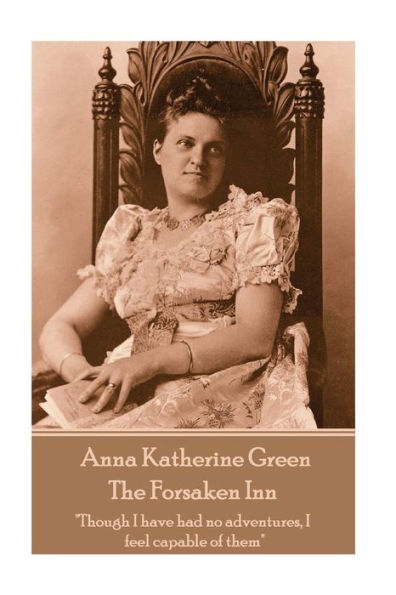 Anna Katherine Green - The Forsaken Inn: "Though I have had no adventures, I feel capable of them"