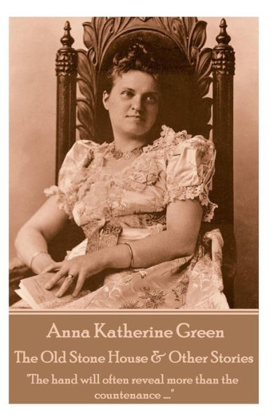 Anna Katherine Green - The Old Stone House & Other Stories: "The hand will often reveal more than the countenance ...."