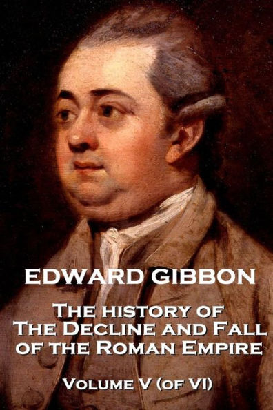 Edward Gibbon - The History of the Decline and Fall of the Roman Empire - Volume V (of VI)