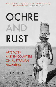 Title: Ochre and Rust: Artefacts and Encounters on Australian Frontiers, Author: Philip Jones