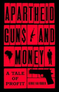 Title: Apartheid Guns and Money: A Tale of Profit, Author: Hennie van Vuuren