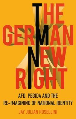 the German New Right: AfD, PEGIDA and Re-Imagining of National Identity
