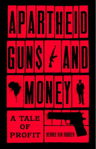 Title: Apartheid Guns and Money: A Tale of Profit, Author: Hennie van Vuuren