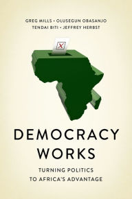 Title: Democracy Works: Re-Wiring Politics to Africa's Advantage, Author: Greg Mills