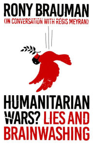 Title: Humanitarian Wars?: Lies and Brainwashing, Author: Rony Brauman