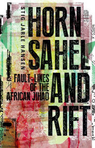 Title: Horn, Sahel, and Rift: Fault-lines of the African Jihad, Author: Stig Jarle Hansen