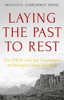 Laying the Past to Rest: EPRDF and Challenges of Ethiopian State-Building