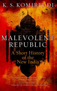 Title: Malevolent Republic: A Short History of the New India, Author: K.S. Komireddi