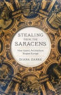 Stealing from the Saracens: How Islamic Architecture Shaped Europe