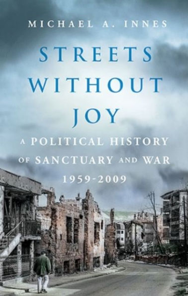 Streets Without Joy: A Political History of Sanctuary and War, 1959-2009