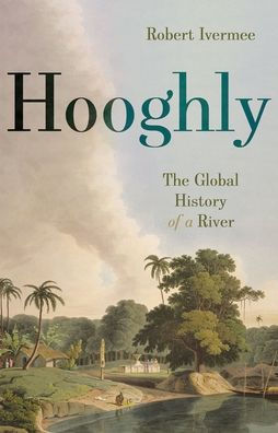 Hooghly: The Global History of a River